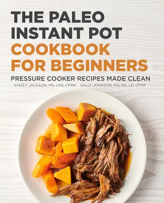 Książka kucharska Paleo Instant Pot dla początkujących: Przepisy na szybkowary w czystej postaci - The Paleo Instant Pot Cookbook for Beginners: Pressure Cooker Recipes Made Clean