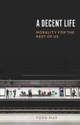 Godne życie: Moralność dla reszty z nas - A Decent Life: Morality for the Rest of Us