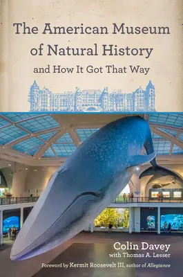 Amerykańskie Muzeum Historii Naturalnej i jak do tego doszło: Z nową przedmową autora i nową przedmową Neila Degrasse Tysona - The American Museum of Natural History and How It Got That Way: With a New Preface by the Author and a New Foreword by Neil Degrasse Tyson