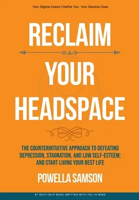 Odzyskaj swoją przestrzeń: Kontrintuicyjne podejście do pokonywania depresji, stagnacji i niskiej samooceny; i zacznij żyć swoim najlepszym życiem - Reclaim Your Headspace: The Counterintuitive Approach to Defeating Depression, Stagnation, and Low Self-Esteem; and Start Living Your Best Lif