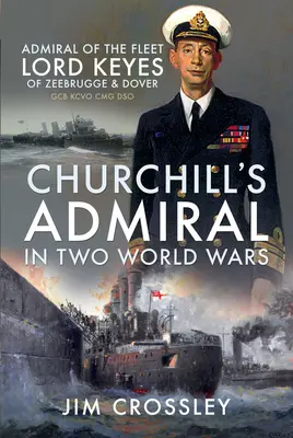 Admirał Churchilla w dwóch wojnach światowych: admirał floty Lord Keyes z Zeebrugge i Dover Gcb Kcvo Cmg Dso - Churchill's Admiral in Two World Wars: Admiral of the Fleet Lord Keyes of Zeebrugge and Dover Gcb Kcvo Cmg Dso