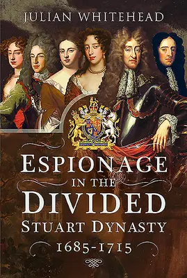 Szpiegostwo w podzielonej dynastii Stuartów: 1685-1715 - Espionage in the Divided Stuart Dynasty: 1685-1715