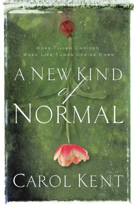 Nowy rodzaj normalności: wybory pełne nadziei, gdy życie wywraca się do góry nogami - A New Kind of Normal: Hope-Filled Choices When Life Turns Upside Down