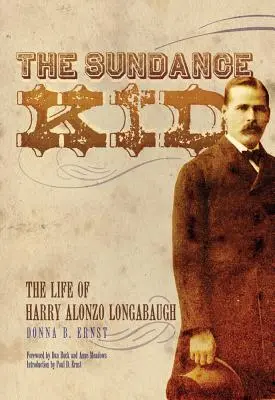 Sundance Kid: Życie Harry'ego Alonzo Longabaugha - The Sundance Kid: The Life of Harry Alonzo Longabaugh