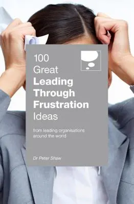 100 świetnych pomysłów na przewodzenie przez frustrację - 100 Great Leading Through Frustration Ideas