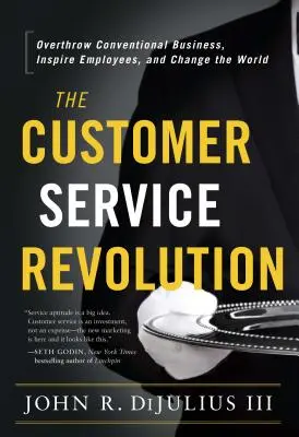 Rewolucja w obsłudze klienta: Obal konwencjonalny biznes, zainspiruj pracowników i zmień świat - The Customer Service Revolution: Overthrow Conventional Business, Inspire Employees, and Change the World