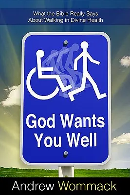 Bóg chce dla ciebie dobrze: Co Biblia naprawdę mówi o chodzeniu w boskim zdrowiu - God Wants You Well: What the Bible Really Says about Walking in Divine Health