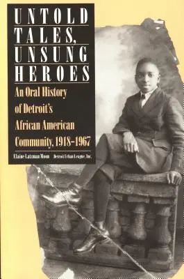 Nieopowiedziane historie, nieznani bohaterowie: Ustna historia afroamerykańskiej społeczności Detroit, 1918-1967 - Untold Tales, Unsung Heroes: An Oral History of Detroit's African American Community, 1918-1967