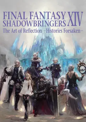 Final Fantasy XIV: Shadowbringers - Sztuka refleksji - historie porzucone. - Final Fantasy XIV: Shadowbringers -- The Art of Reflection -Histories Forsaken-