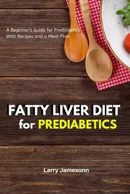 Dieta na stłuszczenie wątroby: Przewodnik dla początkujących dla prediabetyków z przepisami i planem posiłków - Fatty Liver Diet: A Beginner's Guide for Prediabetics With Recipes and a Meal Plan