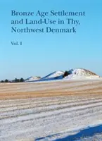 Osadnictwo i użytkowanie gruntów w Thy, północno-zachodnia Dania w epoce brązu (tom 1 i 2) - Bronze Age Settlement and Land-Use in Thy, Northwest Denmark (Volume 1 & 2)