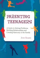 Rodzicielstwo nastolatków: Poradnik rozwiązywania problemów, budowania relacji i tworzenia harmonii - Parenting Teenagers: A Guide Solving Problems, Building Relationships and Creating Harmony