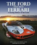 Ford, który pokonał Ferrari: Wyścigowa historia Gt40 - The Ford That Beat Ferrari: A Racing History of the Gt40