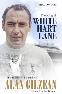 Król White Hart Lane: Autoryzowana biografia Alana Gilzeana - The King of White Hart Lane: The Authorised Biography of Alan Gilzean