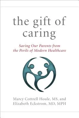 Dar opieki: Ratowanie naszych rodziców - i nas samych - przed niebezpieczeństwami współczesnej opieki zdrowotnej - The Gift of Caring: Saving Our Parents--And Ourselves--From the Perils of Modern Healthcare