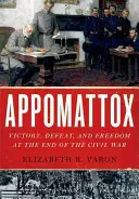 Appomattox: Zwycięstwo, porażka i wolność pod koniec wojny secesyjnej - Appomattox: Victory, Defeat, and Freedom at the End of the Civil War