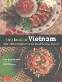 The Food of Vietnam: Easy-To-Follow Recipes from the Country's Major Regions [Wietnamska książka kucharska z ponad 80 przepisami] - The Food of Vietnam: Easy-To-Follow Recipes from the Country's Major Regions [Vietnamese Cookbook with Over 80 Recipes]