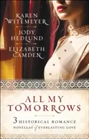 Wszystkie moje jutra: Trzy historyczne powieści romantyczne o wiecznej miłości - All My Tomorrows: Three Historical Romance Novellas of Everlasting Love