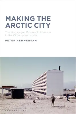 Tworzenie arktycznego miasta: Historia i przyszłość urbanistyki na okołobiegunowej północy - Making the Arctic City: The History and Future of Urbanism in the Circumpolar North