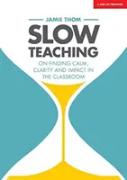 Powolne nauczanie: jak znaleźć spokój, jasność i wpływ w klasie - Slow Teaching: On Finding Calm, Clarity and Impact in the Classroom