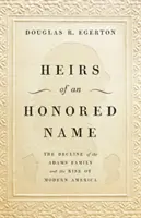 Spadkobiercy zaszczytnego nazwiska: Upadek rodziny Adamsów i powstanie współczesnej Ameryki - Heirs of an Honored Name: The Decline of the Adams Family and the Rise of Modern America