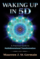 Przebudzenie w 5d: Praktyczny przewodnik po wielowymiarowej transformacji - Waking Up in 5d: A Practical Guide to Multidimensional Transformation