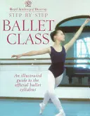 Step-By-Step Ballet Class: Ilustrowany przewodnik po oficjalnym programie nauczania baletu - Step-By-Step Ballet Class: Illustrated Guide to the Official Ballet Syllabus