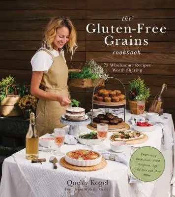 Bezglutenowa zbożowa książka kucharska: 75 zdrowych przepisów z gryką, kaszą jaglaną, sorgo, teffem, dzikim ryżem i nie tylko - The Gluten-Free Grains Cookbook: 75 Wholesome Recipes Worth Sharing Featuring Buckwheat, Millet, Sorghum, Teff, Wild Rice and More