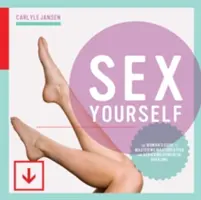 Sex Yourself: Kobiecy przewodnik po opanowaniu masturbacji i osiąganiu potężnych orgazmów - Sex Yourself: The Woman's Guide to Mastering Masturbation and Achieving Powerful Orgasms