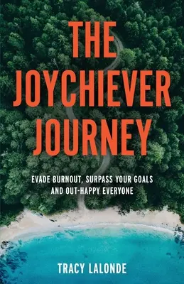 Podróż Joychiever: Unikaj wypalenia, przekraczaj swoje cele i uszczęśliwiaj wszystkich - The Joychiever Journey: Evade Burnout, Surpass Your Goals and Out-Happy Everyone