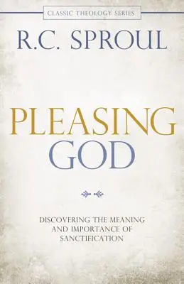 Podobanie się Bogu: Odkrywanie znaczenia i wagi uświęcenia - Pleasing God: Discovering the Meaning and Importance of Sanctification