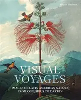 Wizualne podróże: Obrazy przyrody Ameryki Łacińskiej od Kolumba do Darwina - Visual Voyages: Images of Latin American Nature from Columbus to Darwin