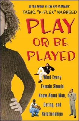 Play or Be Played: Co każda kobieta powinna wiedzieć o mężczyznach, randkach i związkach - Play or Be Played: What Every Female Should Know about Men, Dating, and Relationships