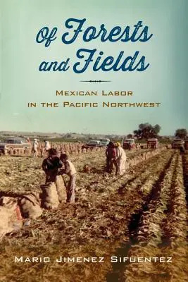 Z lasów i pól: Meksykańska praca na północno-zachodnim Pacyfiku - Of Forests and Fields: Mexican Labor in the Pacific Northwest