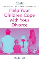 Pomóż swoim dzieciom poradzić sobie z rozwodem: A Relate Guide - Help Your Children Cope with Your Divorce: A Relate Guide