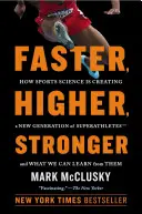 Szybciej, wyżej, mocniej: Nowa nauka o tworzeniu superatletów i jak możesz trenować jak oni - Faster, Higher, Stronger: The New Science of Creating Superathletes, and How You Can Train Like Them