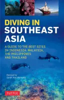 Nurkowanie w Azji Południowo-Wschodniej: Przewodnik po najlepszych miejscach w Indonezji, Malezji, na Filipinach i w Tajlandii - Diving in Southeast Asia: A Guide to the Best Sites in Indonesia, Malaysia, the Philippines and Thailand