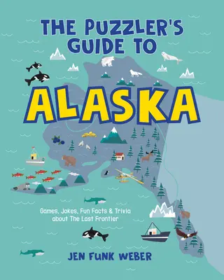 Puzzler's Guide to Alaska: Gry, dowcipy, zabawne fakty i ciekawostki o Ostatniej Granicy - The Puzzler's Guide to Alaska: Games, Jokes, Fun Facts & Trivia about the Last Frontier