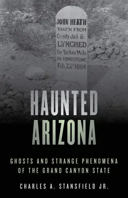 Nawiedzona Arizona: Duchy i dziwne zjawiska w stanie Wielkiego Kanionu - Haunted Arizona: Ghosts and Strange Phenomena of the Grand Canyon State