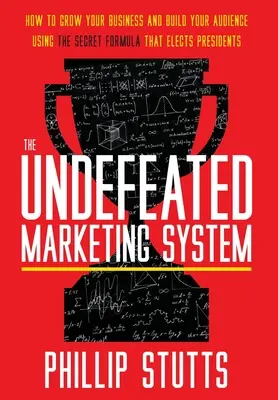 Niepokonany system marketingowy: Jak rozwinąć swój biznes i zbudować publiczność za pomocą tajnej formuły, która wybiera prezydentów - The Undefeated Marketing System: How to Grow Your Business and Build Your Audience Using the Secret Formula That Elects Presidents