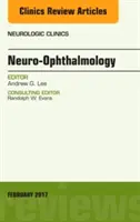 Neuro-Oftalmologia, wydanie klinik neurologicznych (Lee Andrew (Houston Methodist)) - Neuro-Ophthalmology, An Issue of Neurologic Clinics (Lee Andrew (Houston Methodist))
