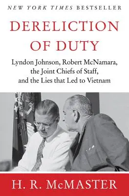 Zaniedbanie obowiązków: Johnson, McNamara, szefowie sztabów i kłamstwa, które doprowadziły do Wietnamu - Dereliction of Duty: Johnson, McNamara, the Joint Chiefs of Staff, and the Lies That Led to Vietnam