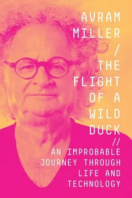 Lot dzikiej kaczki: nieprawdopodobna podróż przez życie i technologię - The Flight of a Wild Duck: An Improbable Journey Through Life and Technology