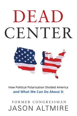 Martwy punkt: Jak polaryzacja polityczna podzieliła Amerykę i co możemy z tym zrobić? - Dead Center: How Political Polarization Divided America and What We Can Do about It