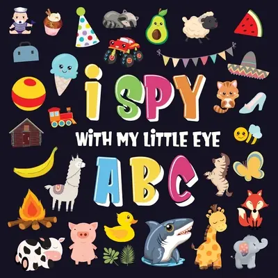 I Spy With My Little Eye - ABC: Superfun Search and Find Game dla dzieci w wieku 2-4 lat! Śliczna kolorowa gra w zgadywanie alfabetu A-Z dla małych dzieci - I Spy With My Little Eye - ABC: A Superfun Search and Find Game for Kids 2-4! Cute Colorful Alphabet A-Z Guessing Game for Little Kids