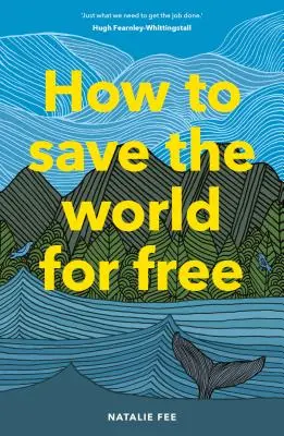 Jak ocalić świat za darmo: (Przewodnik po ekologicznym stylu życia, Podręcznik zrównoważonego rozwoju) - How to Save the World for Free: (Guide to Green Living, Sustainability Handbook)