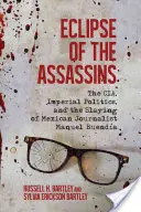 Zaćmienie zabójców: CIA, polityka imperialna i zabójstwo meksykańskiego dziennikarza Manuela Buendy - Eclipse of the Assassins: The Cia, Imperial Politics, and the Slaying of Mexican Journalist Manuel Buenda