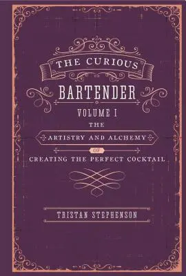 The Curious Bartender: Sztuka i alchemia tworzenia idealnego koktajlu - The Curious Bartender: The Artistry & Alchemy of Creating the Perfect Cocktail