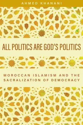 Cała polityka jest polityką Boga: Marokański islamizm i sakralizacja demokracji - All Politics Are God's Politics: Moroccan Islamism and the Sacralization of Democracy