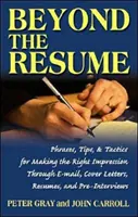 Beyond the Resume - A Comprehensive Guide to Making the Right Impression Through E-Mail, Cover Letters, Resumes, and Pre-Interviews